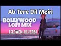 Ab Tere Dil Mein Hum Aagaye Slowed Reverb Lofi Song 2022