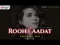 Rooh X Aadat Remix Tej Gill Ninja Parmish Verma Punjabi Sad Love Songs Chillout Lofi