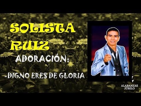 SOLISTA RUIZ ADORACIÓN "DIGNO ERES DE GLORIA"
