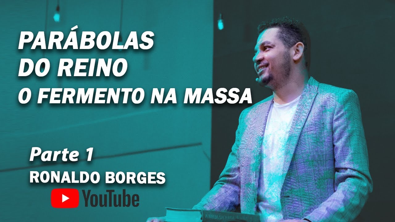 RONALDO BORGES - PARÁBOLAS DO REINO - O Fermento na Massa - Parte 1