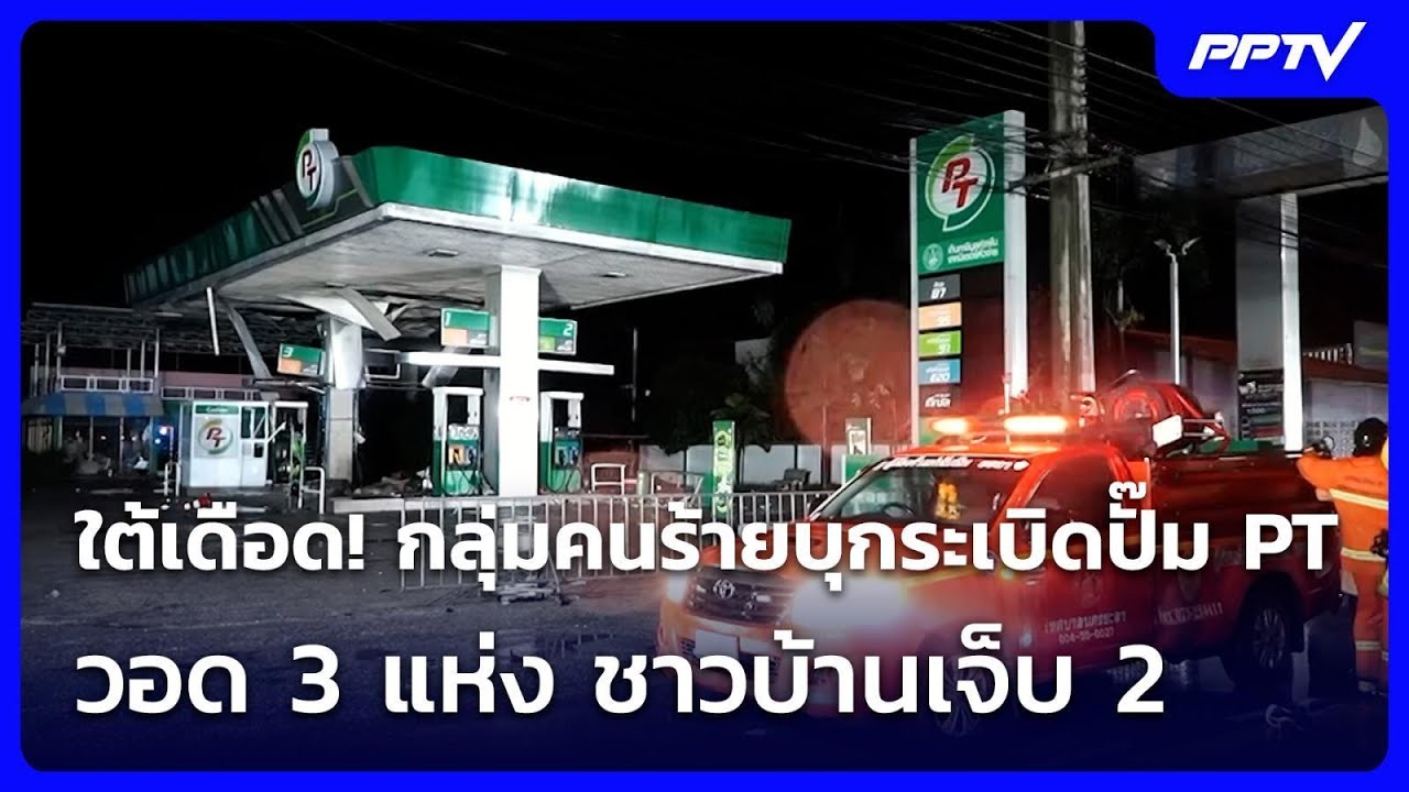 ใต้เดือด! กลุ่มคนร้ายบุกระเบิดปั๊ม PT วอด 3 แห่ง ชาวบ?