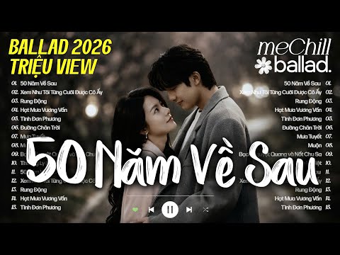 Nguyện Cầu Đến 50 Năm Về Sau - Nhạc Trẻ Ballad Việt 2026 | Chọn Lọc 15 Bài Hát Tình Yêu Nhẹ Nhàng