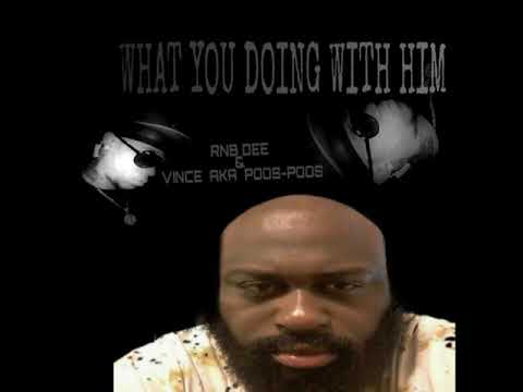 [WHAT YOU DOING WITH HIM ] RNB DEE & VINCE AKA POOS-POOS