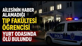 Ailesinin Haber Alamadığı Tıp Fakültesi Öğrencisi Yurt Odasında Ölü Bulundu