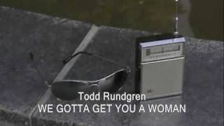 TODD RUNDGREN:  WE GOTTA GET YOU A WOMAN