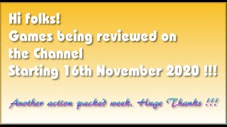 Hi Folks! The Games being covered on the Channel starting 16th November 2020 are..