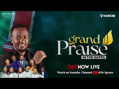 DR IPYANA - GRAND PRAISE IN THE GATES// KENYA 🇰🇪