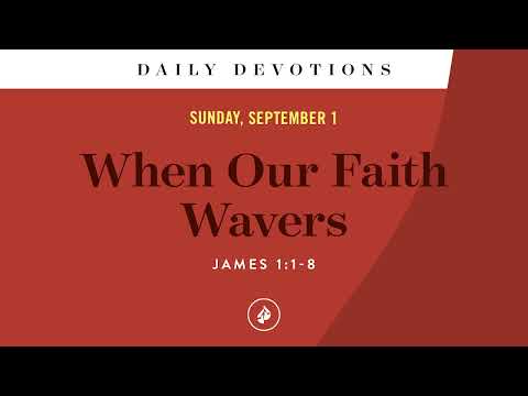 When Our Faith Wavers – Daily Devotional