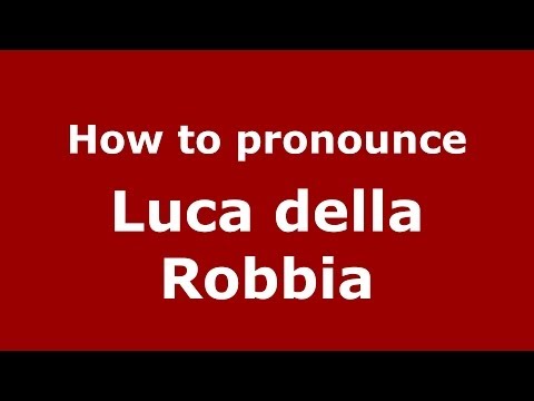 How to pronounce Luca della Robbia (Italian/Italy) - PronounceNames.com