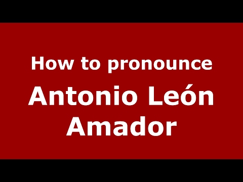 How to pronounce Antonio León Amador (Spain/Spanish) - PronounceNames.com