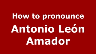 How to pronounce Antonio León Amador