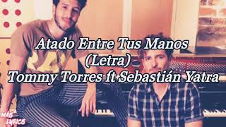 Atado Entre Tus Manos (Letra) - Sebastian Yatra ft Tommy Torres