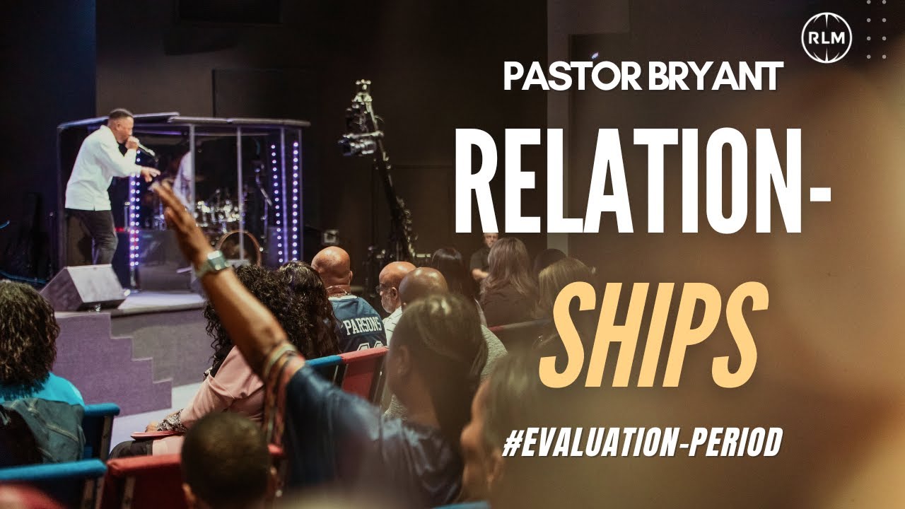 RELATION- SHIPS #EVALUATION-PERIOD//PASTOR BRYANT