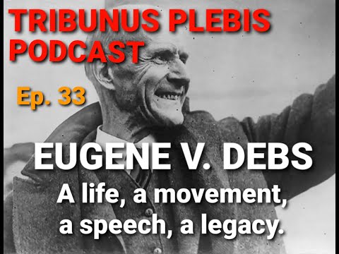 (Ep. 33) Eugene V. Debs - A Life, a Movement, a Speech, and a Legacy