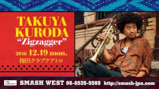 TAKUYA KURODA "Zigzagger" 12.19 mon. @ 梅田クラブクアトロ  trailer