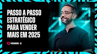 PASSO A PASSO ESTRATÉGICO PARA VENDER MAIS EM 2025 | VENDE-C