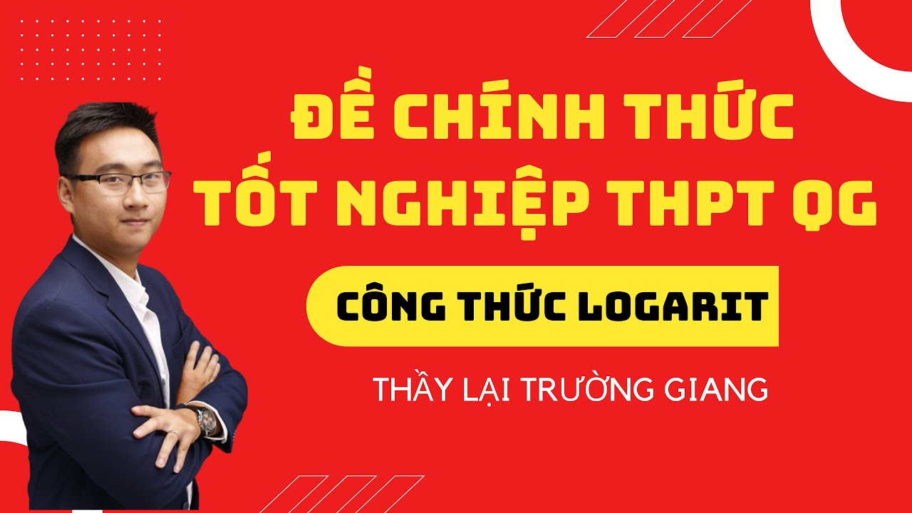 CÔNG THỨC LOGARIT (ĐỀ CHÍNH THỨC TỐT NGHIỆP - ĐỀ MINH HỌA TỪ BỘ GIÁO DỤC)