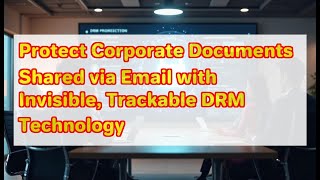 Protect Corporate Documents Shared via Email with Invisible, Trackable DRM Technology
