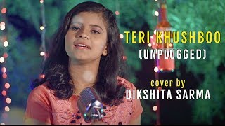 Teri Khushboo (Unplugged) | Mr. X | cover by Dikshita Sarma | Sing Dil Se