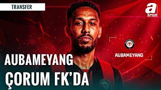 Çorum FK, Aubameyang ile Anlaşmaya Vardı
