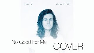 No Good For Me - Benny Tipene Cover