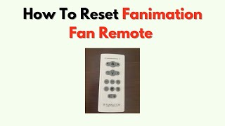 How To Reset Fanimation Fan Remote – Fix Pairing, Power & Sync Issues
