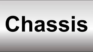 How to Pronounce Chassis