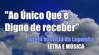 Ao Único Que é Digno de Receber  (letra e música)