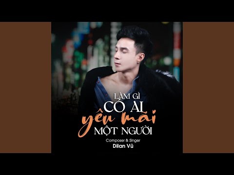 Làm gì có ai yêu mãi một người - Dilan Vũ