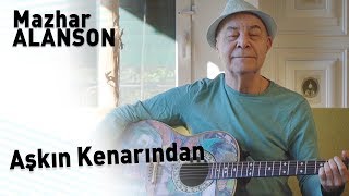 Mazhar Alanson - Aşkın Kenarından (Lyrics I Şarkı Sözleri)