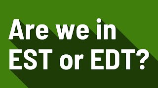 Are we in EST or EDT