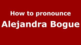 How to pronounce Alejandra Bogue