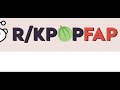 Reddit KPOPFAP Suck Their Mods Are Trash