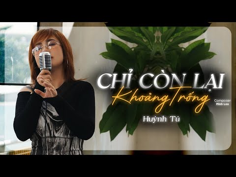 Chỉ Còn Lại Khoảng Trống | Huỳnh Tú