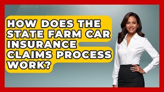 How Does The State Farm Car Insurance Claims Process Work - Auto Coverage Explained