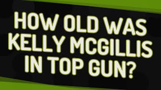How old was Kelly McGillis in Top Gun
