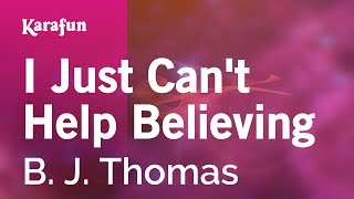 I Just Can&#39;t Help Believing - B. J. Thomas | Karaoke Version | KaraFun