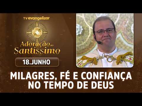 Milagres, fé e confiança no tempo de Deus | Adoração ao Santíssimo com Pe. Renato Redeson | 18/06/26