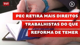 PEC retira mais direitos trabalhistas do que reforma de Temer