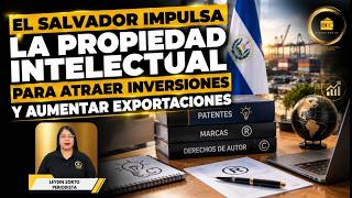 El Salvador impulsa la propiedad intelectual para atraer inversiones y aumentar exportaciones