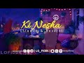 Ki Nesha [কি নেশা] song || Slowed and Reverb || lofi_lyrics_songs ||LOFI004🌼🌌🌙🥀#mind_relax_lofi