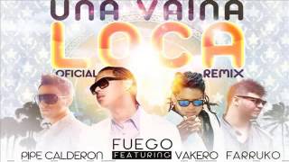 Fuego Ft Pipe Calderon, Vakero & Farruko - Una Vaina Loca (Official Remix)