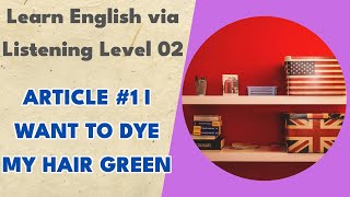 Article #1 I Want to Dye my Hair Green - Learn English via Listening Level 02