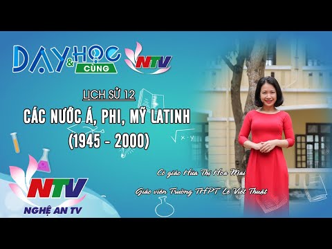 MÔN LỊCH SỬ 12 - CÁC NƯỚC Á, PHI, MỸ LATINH (1945 - 2000) - 17H NGÀY 01/4/2020 (NTV)