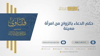 حكم الدعاء بالزواج من امرأة معينة  - الشيخ عبدالرحمن البراك (10992) image