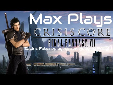 Zack's Faberepipyegezewejepying Freight: Max Plays Crisis Core: Final Fantasy VII - Episode 1160