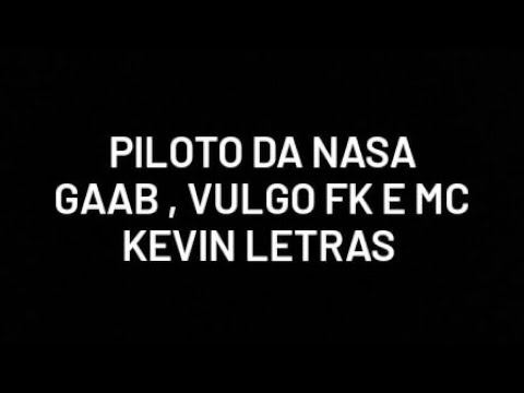 PILOTO DA NASA- Gaab,Vulgo Fk e MC Kevin Letras