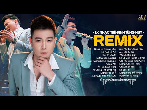 Nhạc Trẻ Remix Hay Nhất Của Đinh Tùng Huy - Ai Chung Tình Được Mãi,Người Lạ Thoáng Qua,Cứ Ngỡ Là Anh