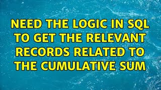 Need the logic in SQL to get the relevant records related to the cumulative sum 