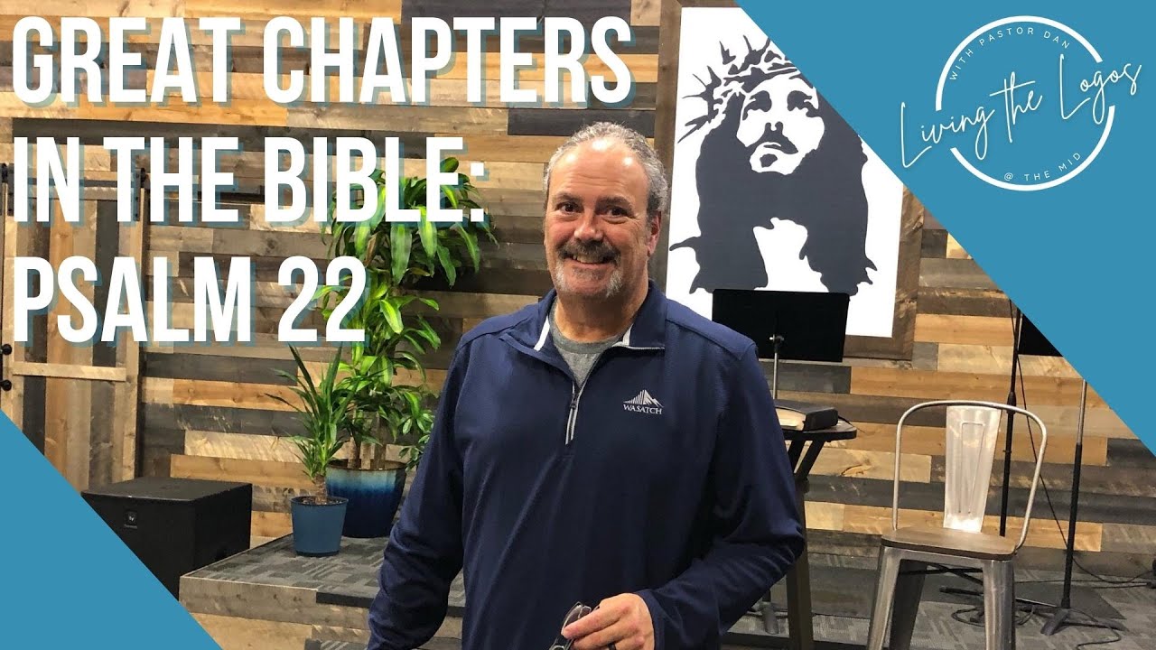 Living the Logos | Great Chapters in the Bible: Psalm 22 | Pastor Dan